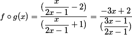 f\circ g(x)=\dfrac{(\dfrac{x}{2x-1}-2)}{(\dfrac{x}{2x-1}+1)}=\dfrac{-3x+2}{(\dfrac{3x-1}{2x-1})}